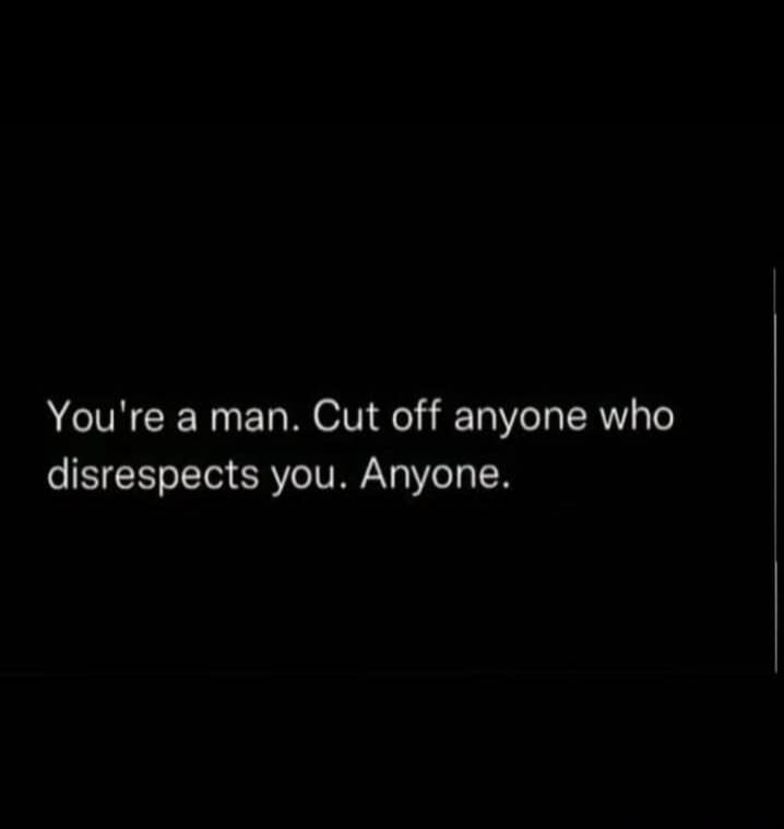 You're a man. Cut off anyone who disrespects you. Anyone.