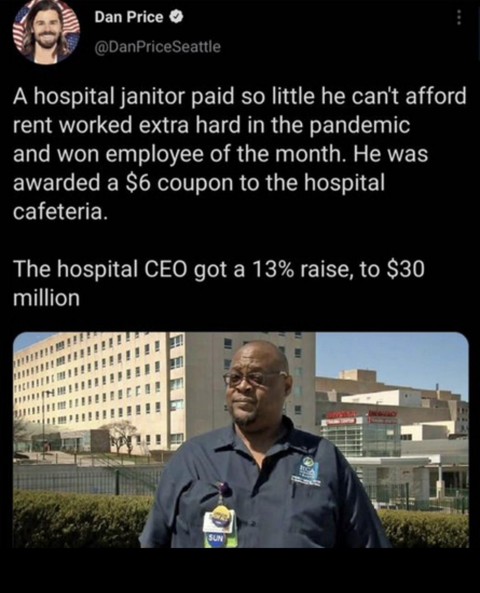 DENETR o DanPriceSeattle A hospital janitor paid so little he cant afford rent worked extra hard in the pandemic alo RWela RTnql ol T No A g R aalola g M o ERNVEES awarded a 6 coupon to the hospital cafeteria The hospital CEO got a 13 raise to S30 nlllifely