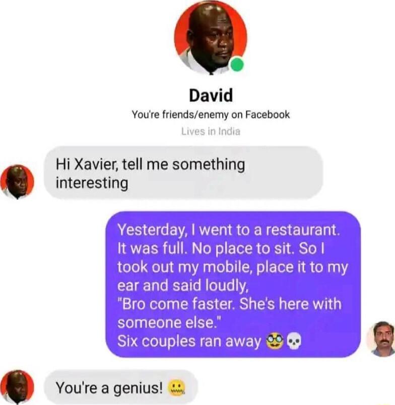 David Youre friendsenemy on Facebook Hi Xavier tell me something interesting Youre a genius 4