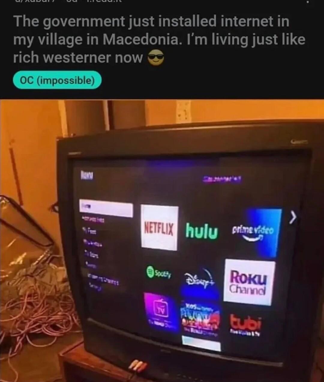 The government just installed internet in my village in Macedonia Im living just like rich westerner now