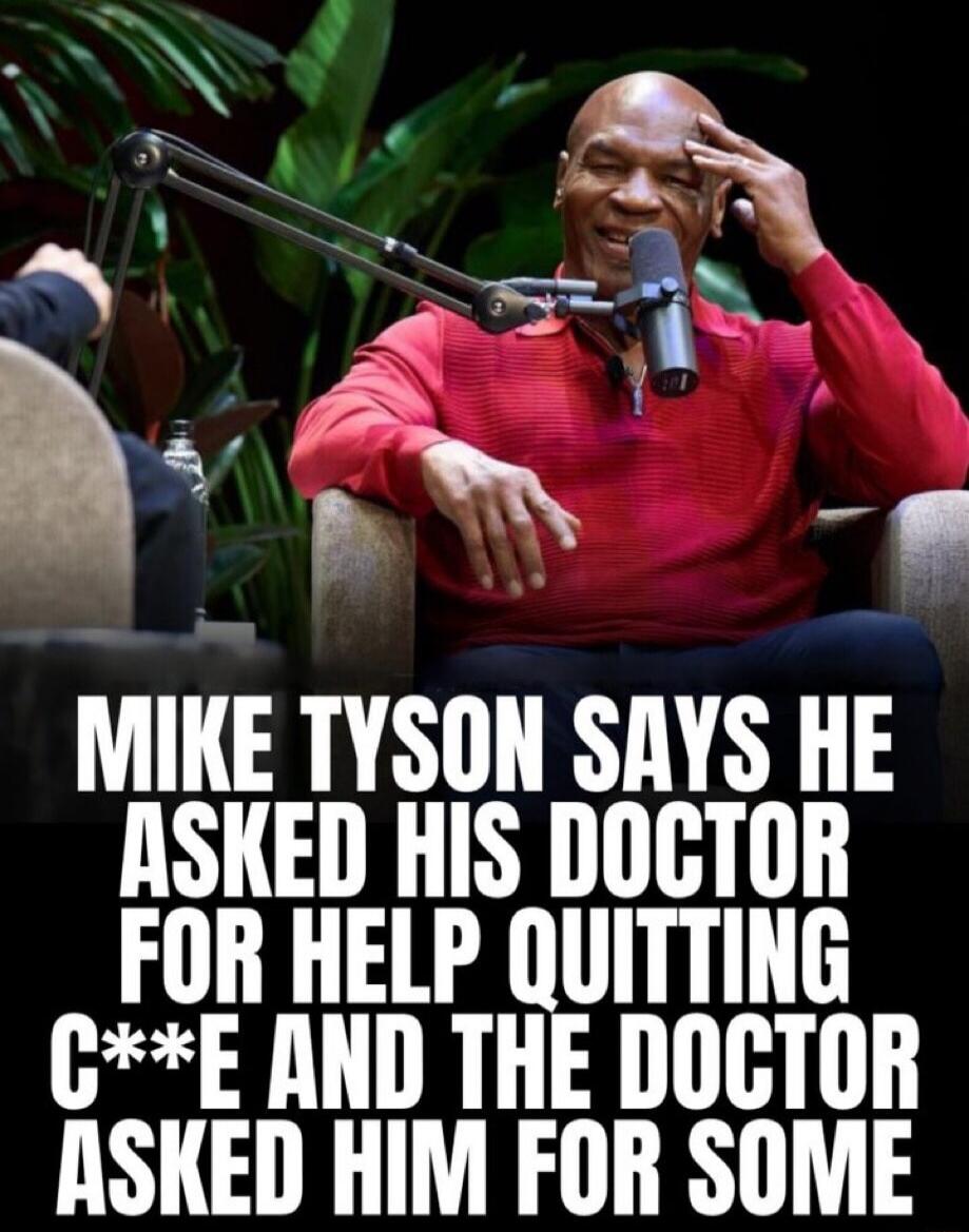 MIKE TYSON SAYS HE ASKED HIS DOCTOR FOR HELP QUITTING C***E AND THE DOCTOR ASKED HIM FOR SOME
