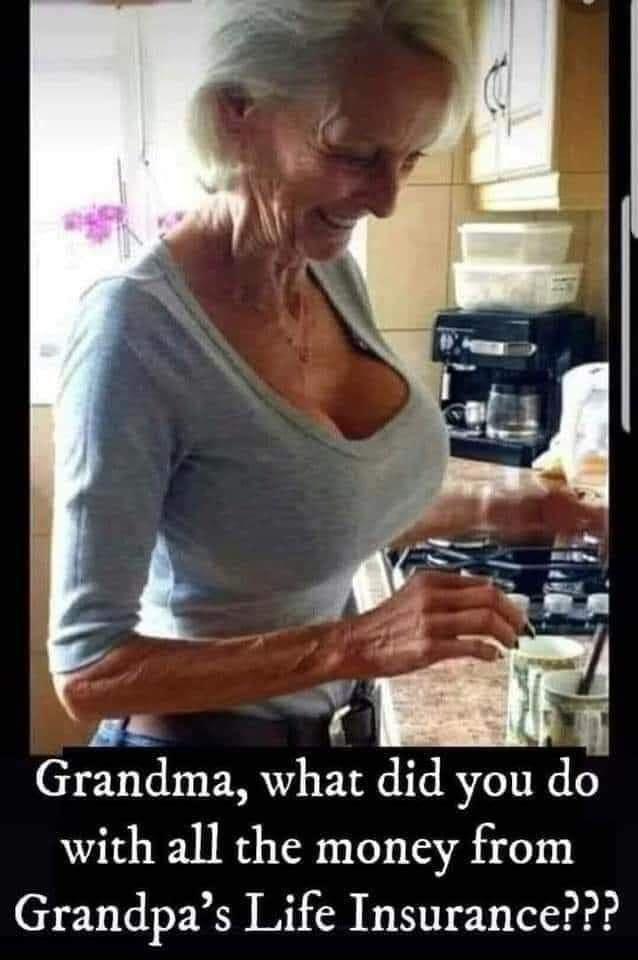 8E Grandma what did you do with all the money from Grandpas Life Insurance