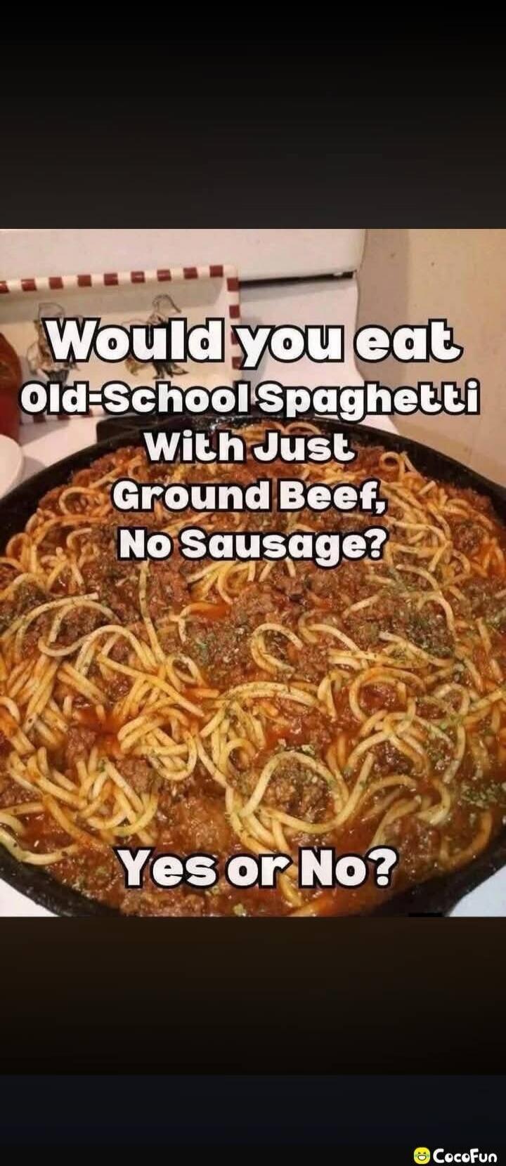 Would you eat Old-School Spaghetti With Just Ground Beef, No Sausage? Yes or No?