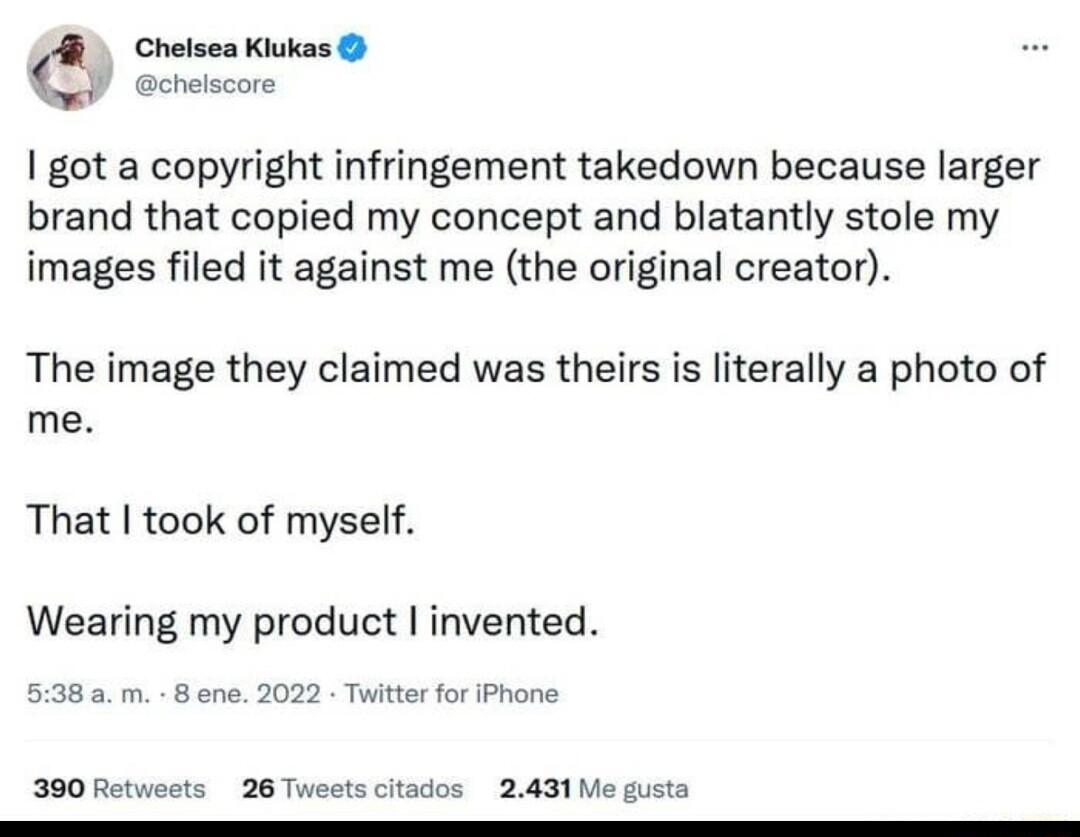 Cheisea Kiukas vt I got a copyright infringement takedown because larger brand that copied my concept and blatantly stole my images filed it against me the original creator The image they claimed was theirs is literally a photo of me That took of myself Wearing my product invented 5388 m 8 ane 2022 Twtter for Phone 300 Retweets 26 Tweets citados 2431Me gusta B i o