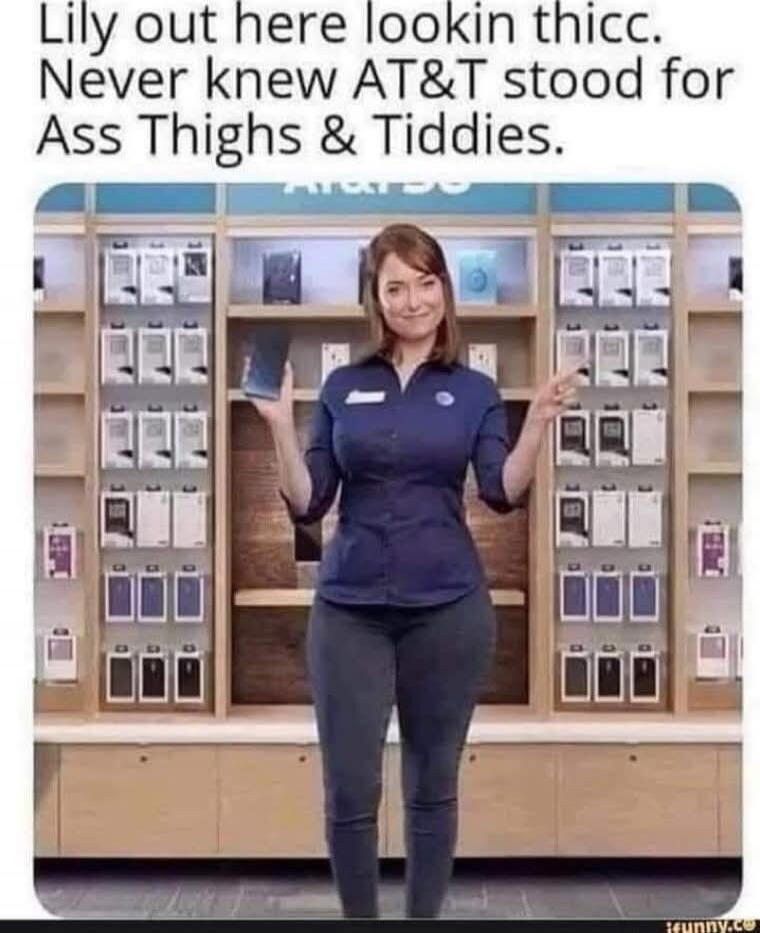 Lily out here lookin thicc. Never knew AT&T stood for Ass Thighs & Tiddies.