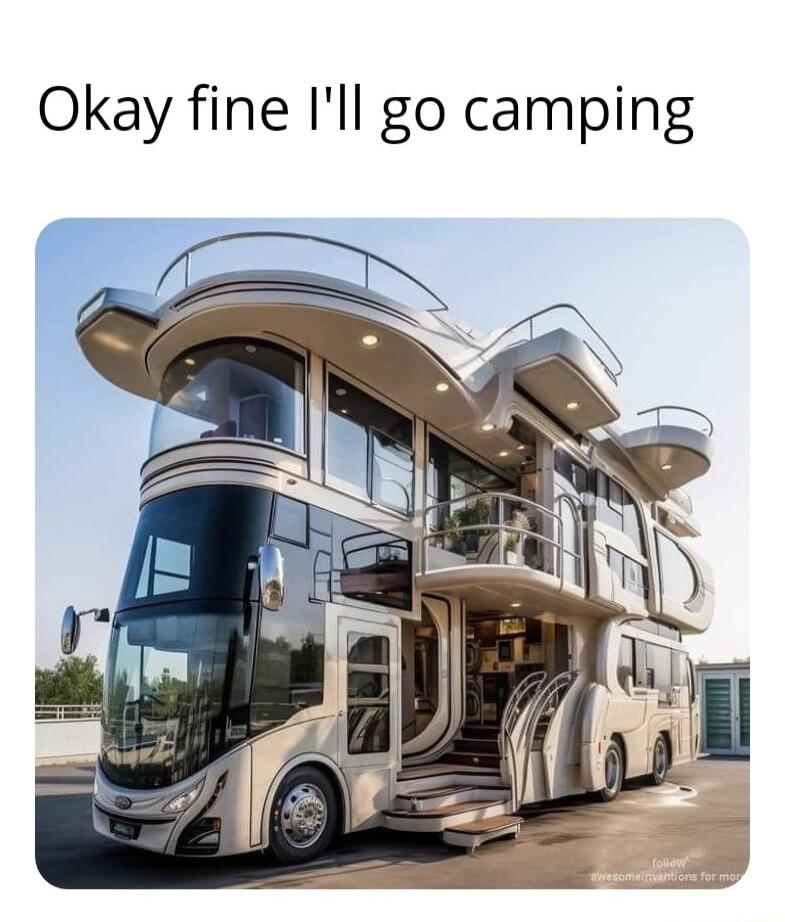 Okay fine Ill go camping