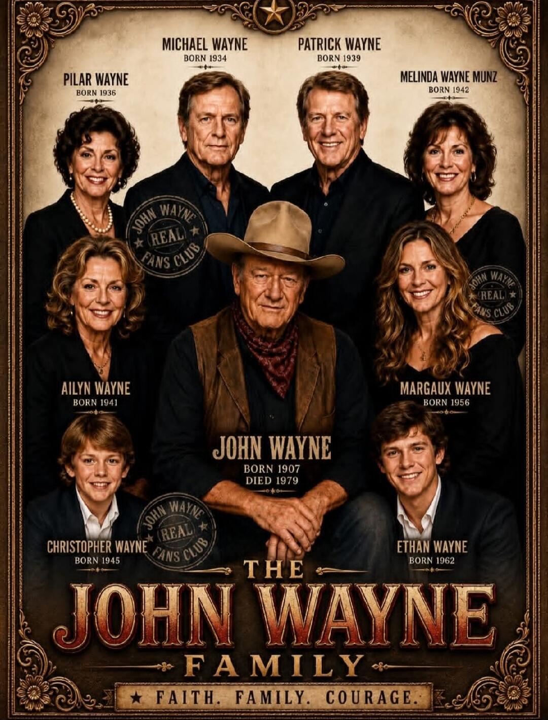 MICHAEL WAYNE BORN 1934, PATRICK WAYNE BORN 1939, MELINDA WAYNE MUNZ BORN 1942, PILAR WAYNE BORN 1936, AILYN WAYNE BORN 1941, MARGAUX WAYNE BORN 1956, CHRISTOPHER WAYNE BORN 1945, ETHAN WAYNE BORN 1962, JOHN WAYNE BORN 1907 DIED 1979. JOHN WAYNE REAL FANS CLUB. THE JOHN WAYNE FAMILY. FAITH. FAMILY. COURAGE.