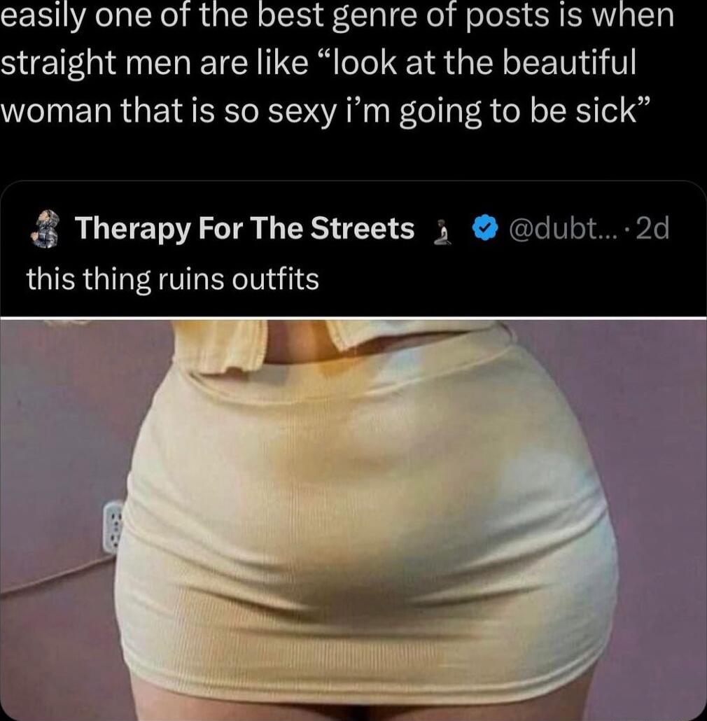 easily one of the best genre of posts is when straight men are like “look at the beautiful woman that is so sexy i’m going to be sick”
this thing ruins outfits