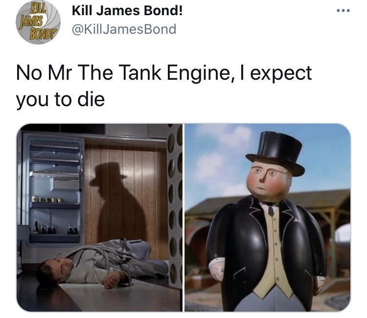 Kill James Bond mf KillJamesBond No Mr The Tank Engine expect you to die