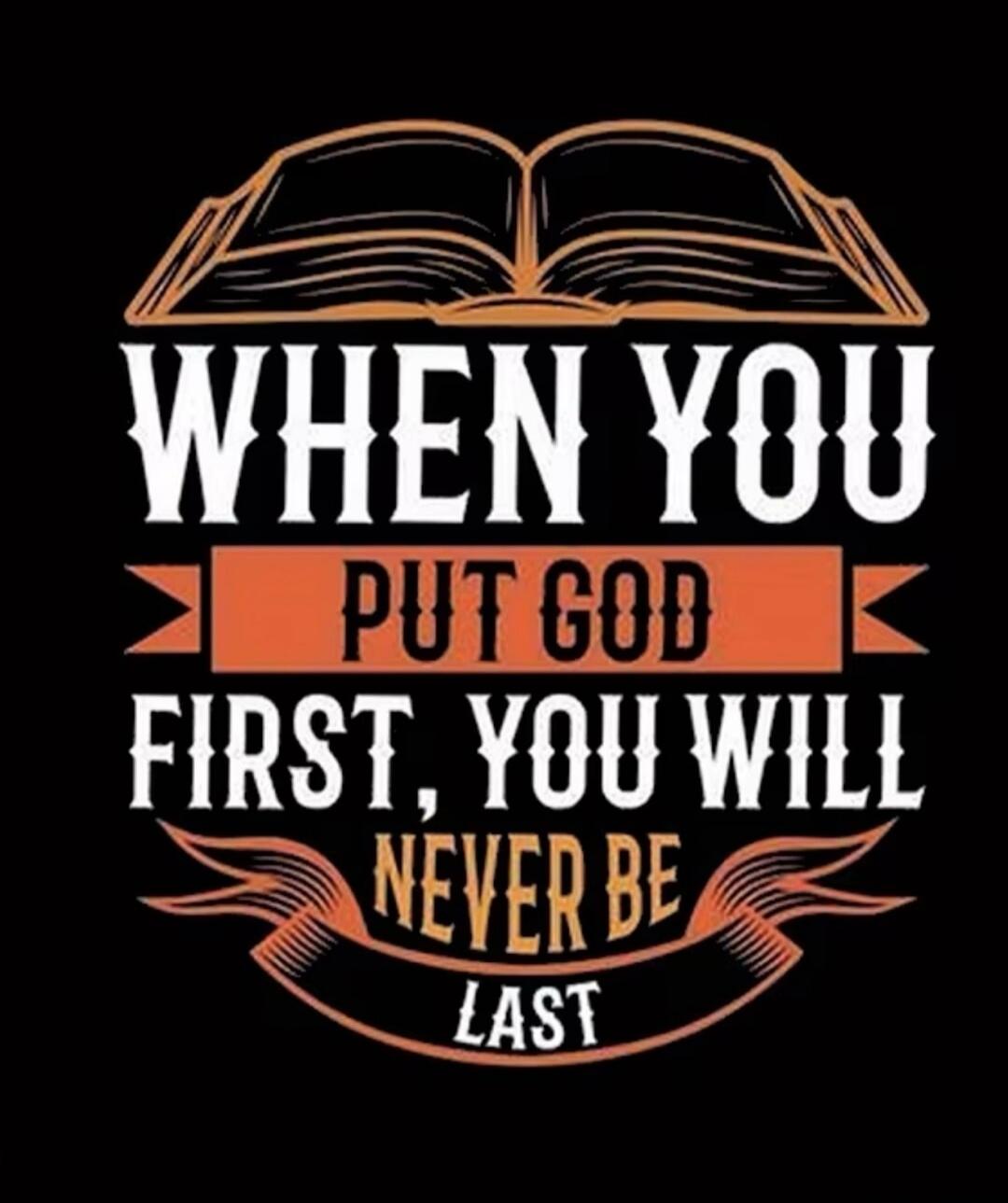 WHEN YOU PUT GOD FIRST, YOU WILL NEVER BE LAST