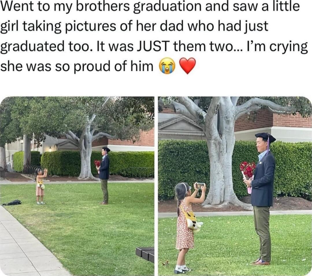 ent to my brothers graduation and saw a little girl taking pictures of her dad who had just graduated too It was JUST them two m crying she was so proud of him