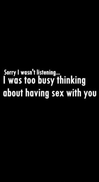 Sorry I wasn't listening... I was too busy thinking about having sex with you