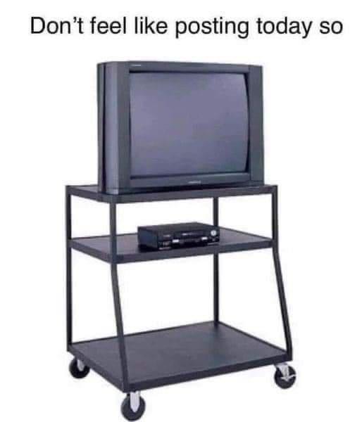 Dont feel like posting today so