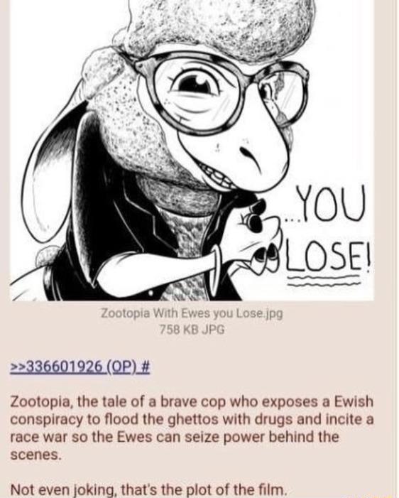 22336601926 OP Zootopia the tale of a brave cop who exposes a Ewish conspiracy to flood the ghettos with drugs and incite a race war so the Ewes can seize power behind the scenes Not even joking thats the plot of the film