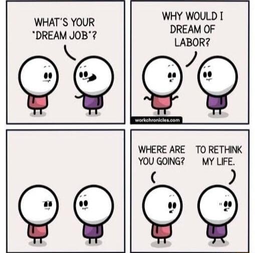 WHY WOULD DREAM OF LABOR Rl WHATS YOUR DREAM JOB YOU GOING MY LIFE WHERE ARE TO RETHINK