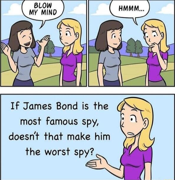 If James Bond is the most famous spy doesnt that make him the worst spy