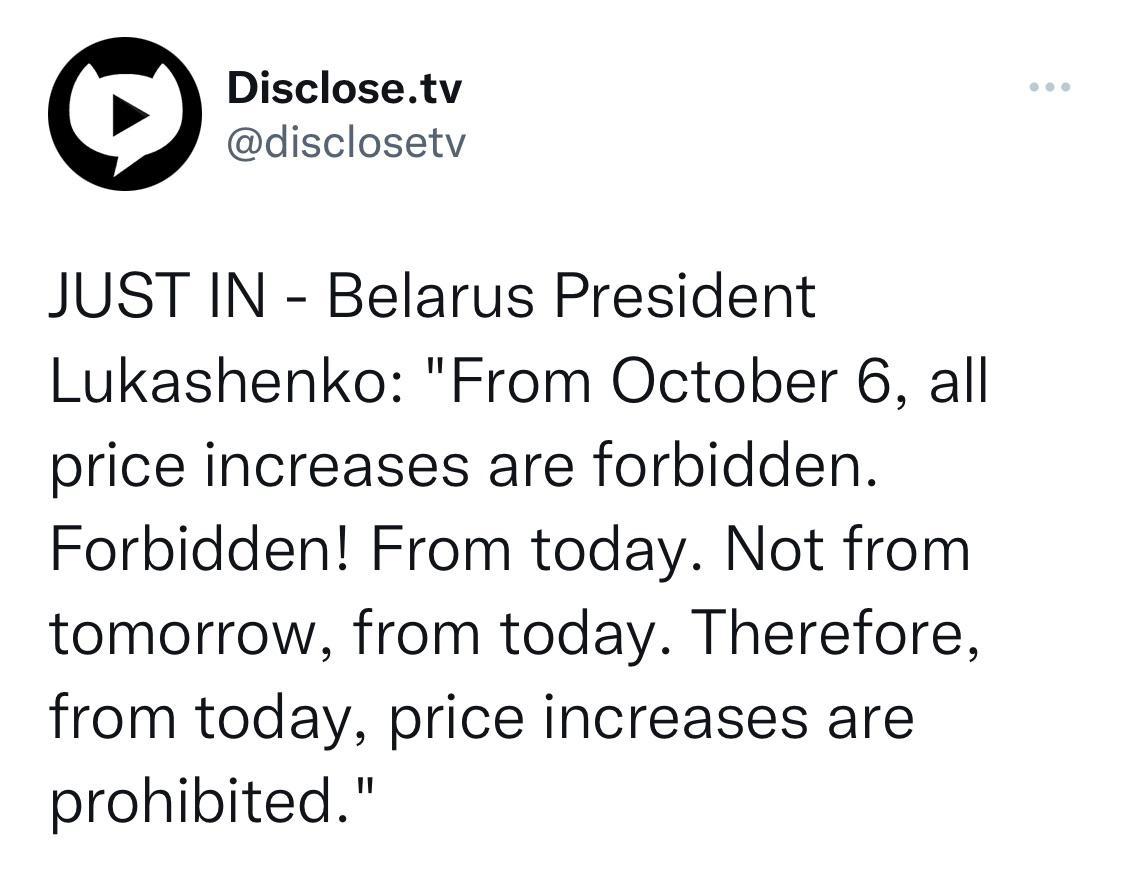 Disclosetv disclosetv JUST IN Belarus President Lukashenko From October 6 all price increases are forbidden Forbidden From today Not from tomorrow from today Therefore from today price increases are prohibited