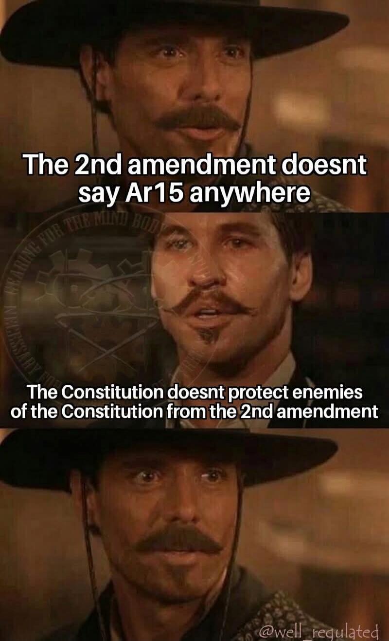 The 2nd amendment doesnt say Ar15 anywhere. The Constitution doesnt protect enemies of the Constitution from the 2nd amendment.