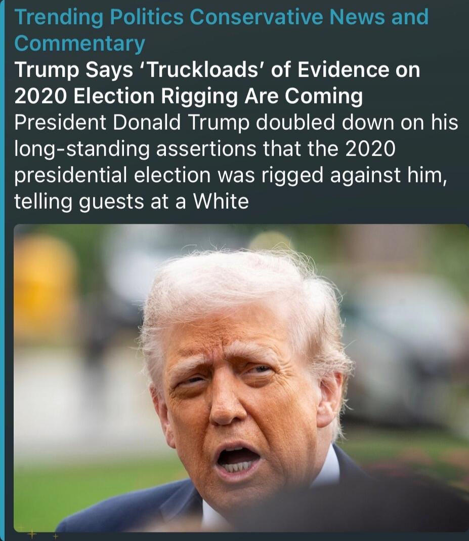 Trending Politics Conservative News and Commentary
Trump Says ‘Truckloads’ of Evidence on 2020 Election Rigging Are Coming
President Donald Trump doubled down on his long-standing assertions that the 2020 presidential election was rigged against him, telling guests at a White