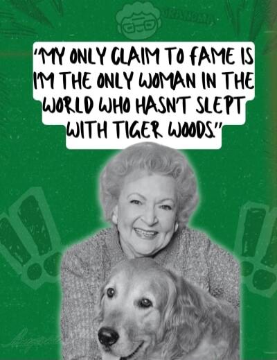 MY ONLY CLAIM TO FAME IS I'M THE ONLY WOMAN IN THE WORLD WHO HASN'T SLEPT WITH TIGER WOODS