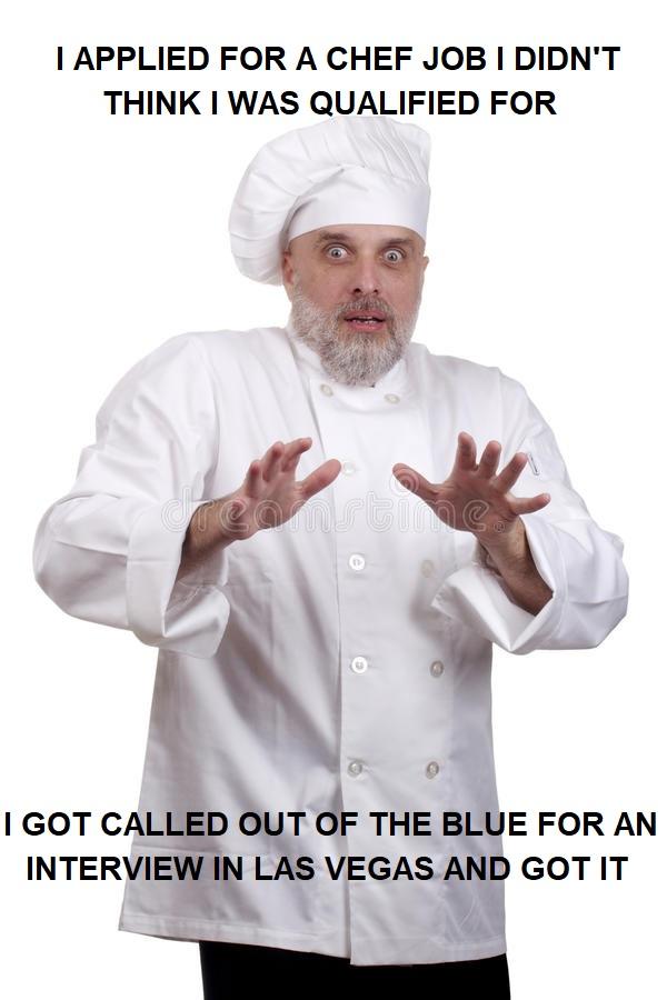 APPLIED FOR A CHEF JOB DIDNT THINK WAS QUALIFIED FOR