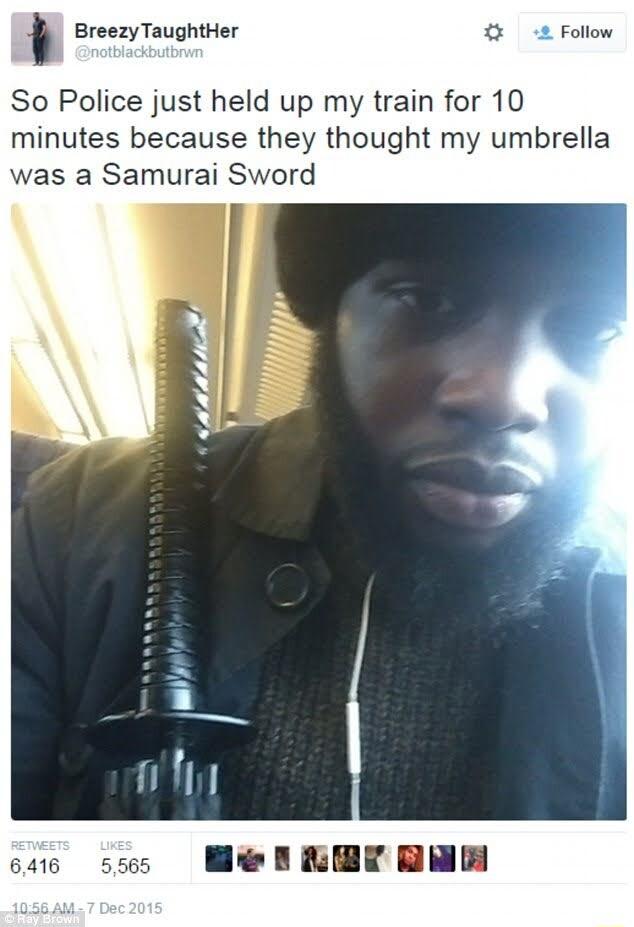 Breezy TaughtHer So Police just held up my train for 10 minutes because they thought my umbrella was a Samurai Sword 6416 sses e B AT WA