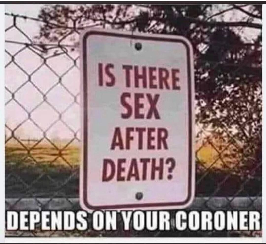 IS THERE SEX AFTER DEATH? DEPENDS ON YOUR CORONER