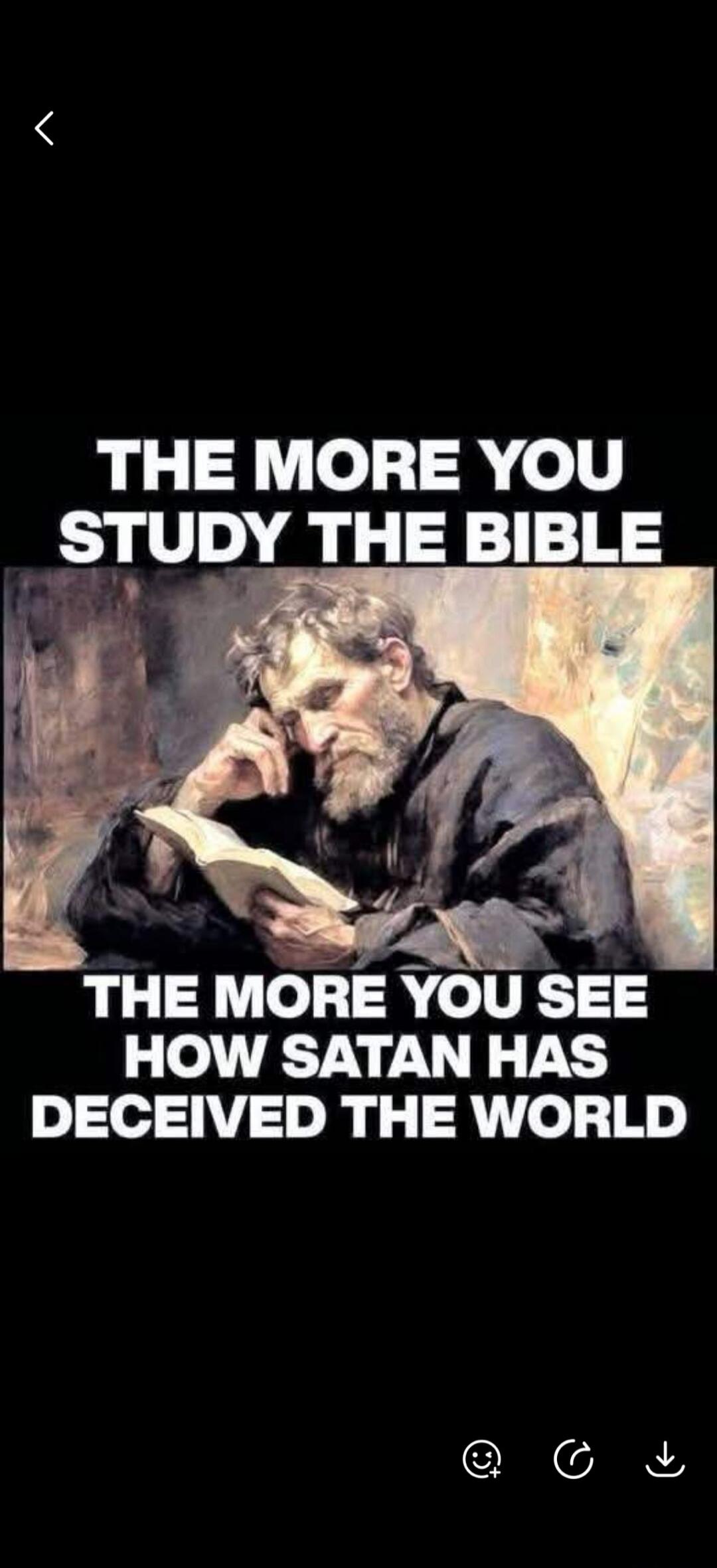 THE MORE YOU STUDY THE BIBLE THE MORE YOU SEE HOW SATAN HAS DECEIVED THE WORLD