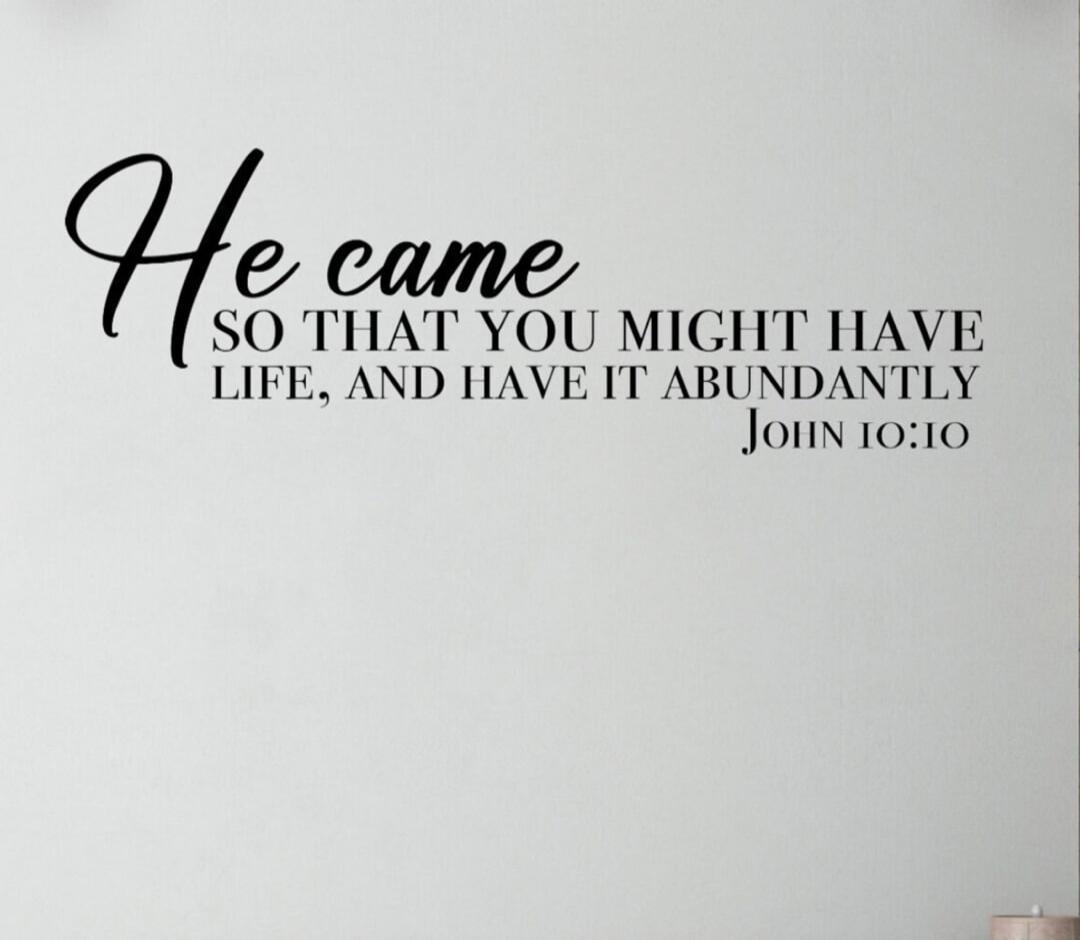 He came SO THAT YOU MIGHT HAVE LIFE, AND HAVE IT ABUNDANTLY John 10:10