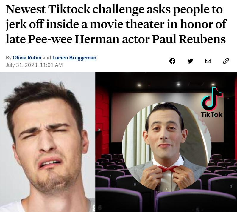 Newest Tiktock challenge asks people to jerk off inside a movie theater in honor of late Pee wee Herman actor Paul Reubens Olivia Rubin 11 Lucen Bruggeman S