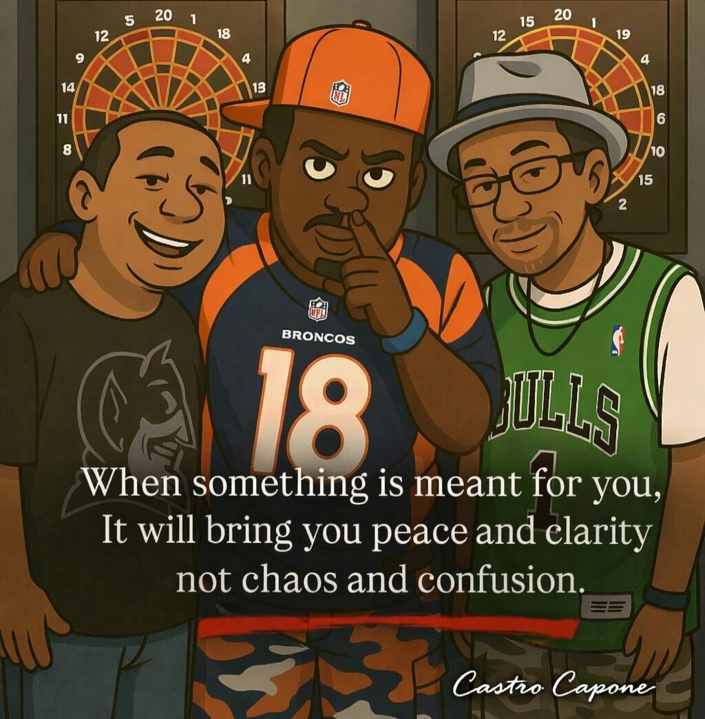 When something is meant for you, It will bring you peace and clarity not chaos and confusion. Castro Capone