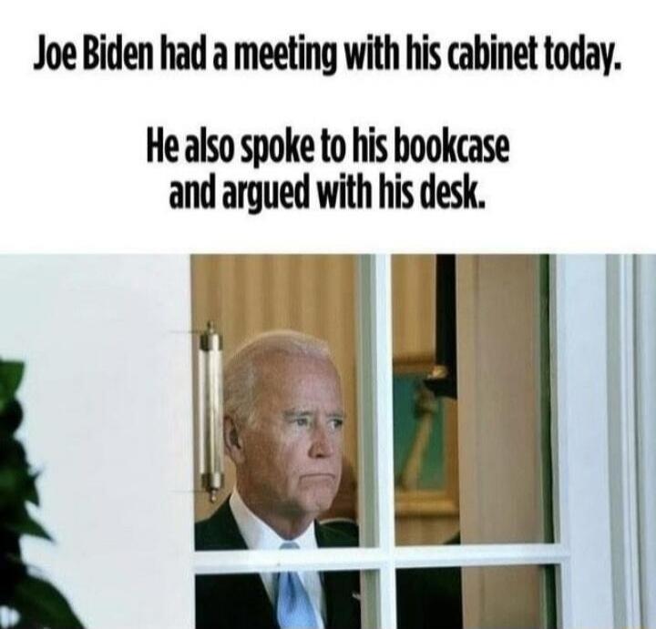Joe Biden had a meeting with his cabinet today.
He also spoke to his bookcase and argued with his desk.