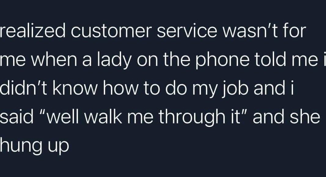 CUEMISEREE realized customer service wasnt for QAR IENETe VRela R aleNolalelaloR ol le Hna X didnt know how to do my job and i said well walk me through it and she hung up 501 PM 121922