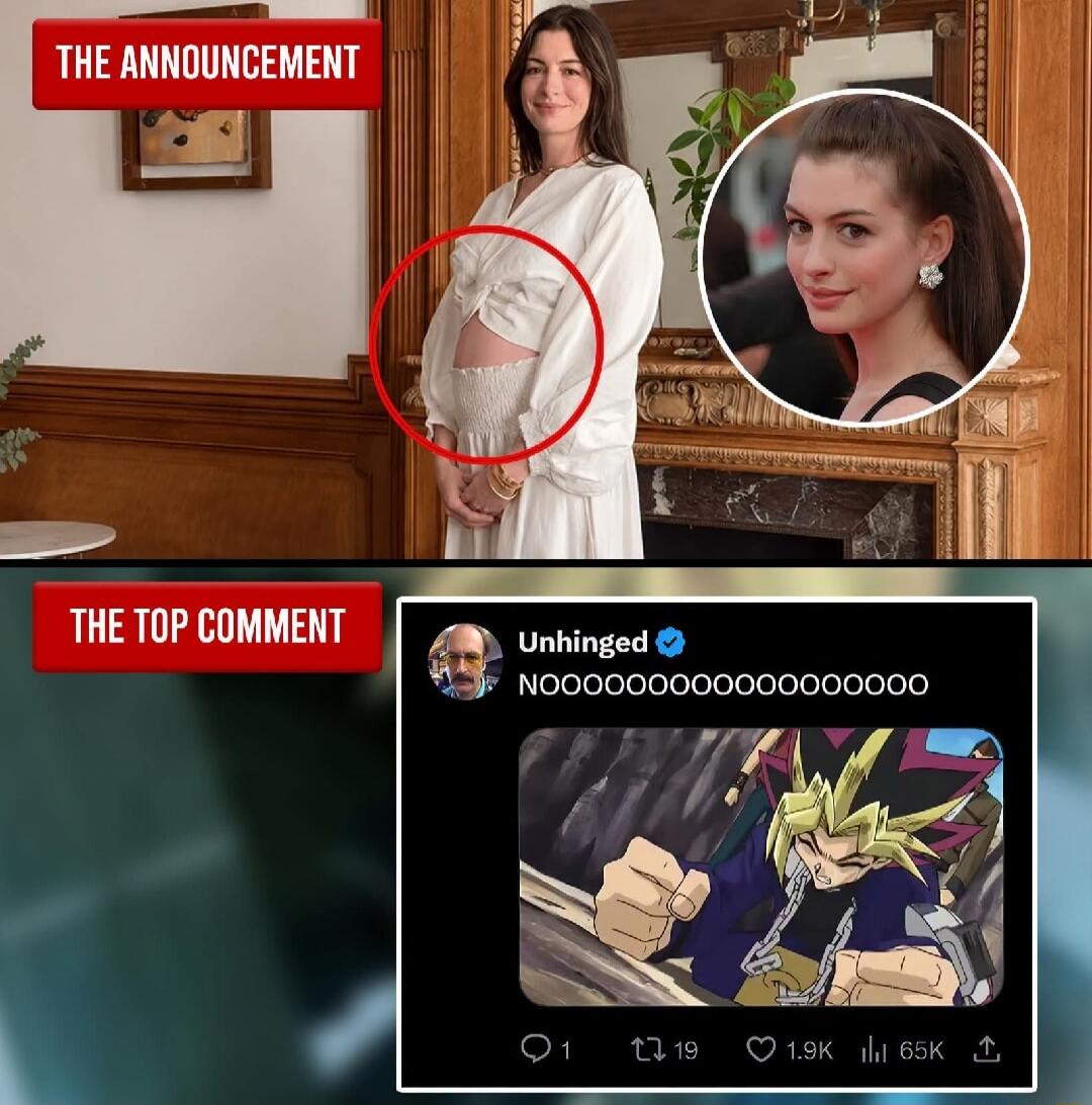 THE ANNOUNCEMENT. Anne Hathaway's pregnancy announcement. THE TOP COMMENT. Unhinged: NOOOOOOOOOOOOOOOOOOOO. Image of Yugi Muto from Yu-Gi-Oh! looking distressed.