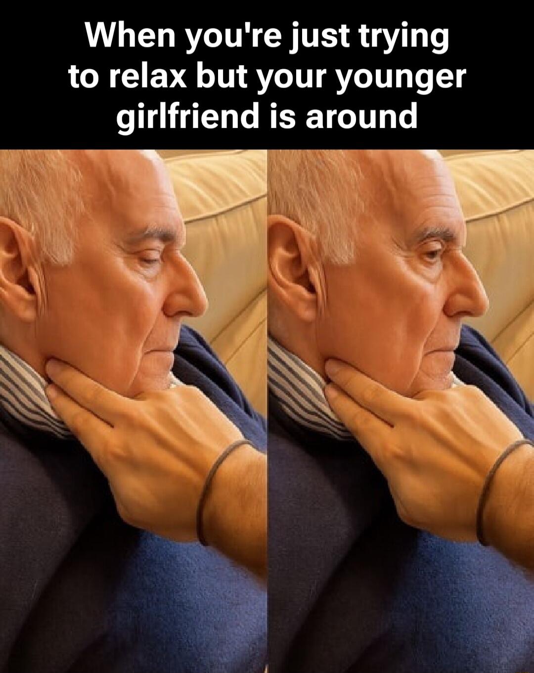 When you're just trying to relax but your younger girlfriend is around