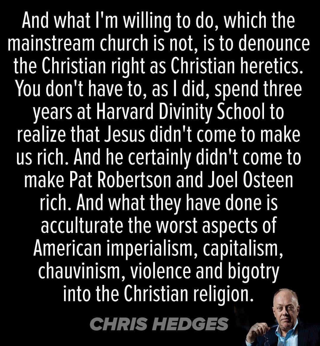 And what Im willing to do which the mainstream church is not is to denounce the Christian right as Christian heretics You dont have to as did spend three years at Harvard Divinity School to realize that Jesus didnt come to make us rich And he certainly didnt come to make Pat Robertson and Joel Osteen rich And what they have done is ENTE RN EN a0 American imperialism capitalism chauvinism violence 