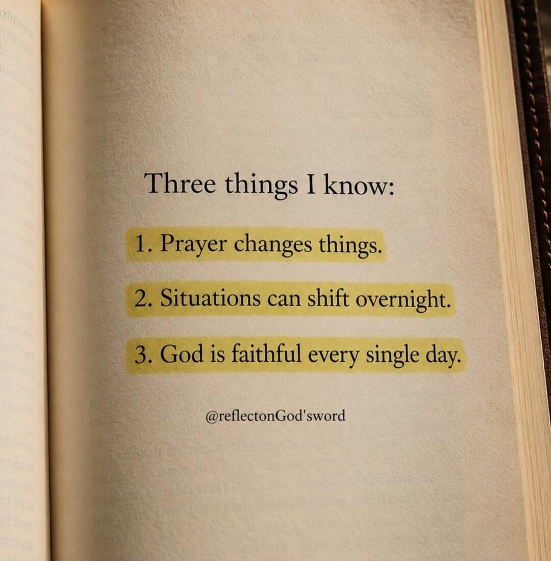 Three things I know: 1. Prayer changes things. 2. Situations can shift overnight. 3. God is faithful every single day. @reflectonGod'sword