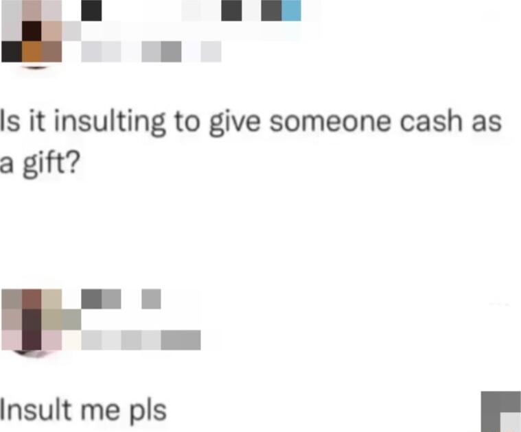 l I s it insulting to give someone cash as a gift A Insult me pls IS