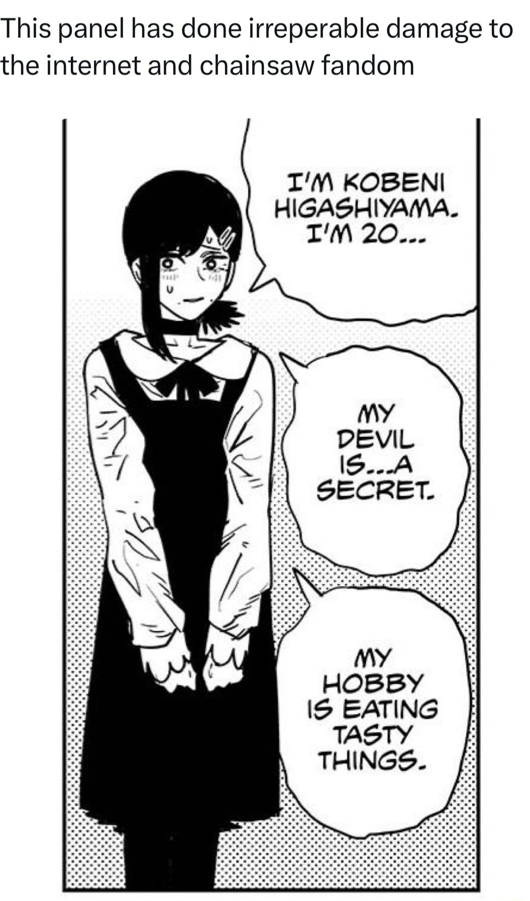 This panel has done irreperable damage to the internet and chainsaw fandom IM KOBENI HIGASHIYAMA my DEVIL 15A SECRET my HoBBY 1S EATING TASTY THINGS