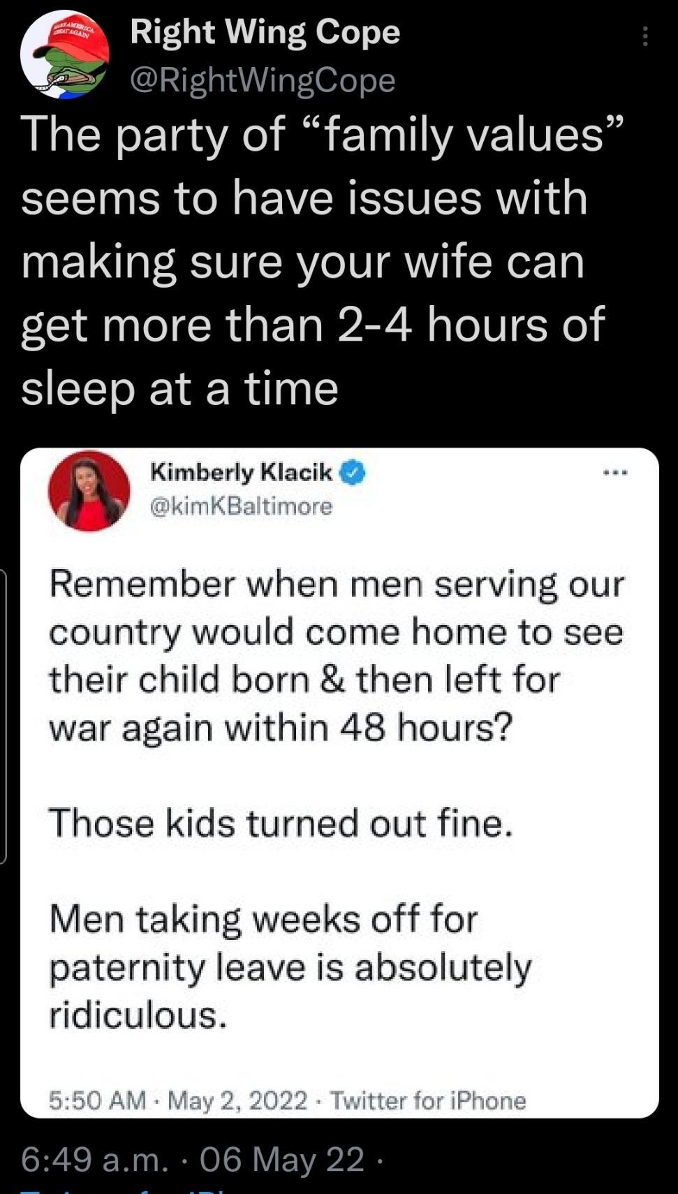 The party of family values seems to have issues with making sure your wife can get more than 2 4 hours of sleep at a time g Kimberly Klacik kimKBaltimore Remember when men serving our country would come home to see their child born then left for war again within 48 hours Those kids turned out fine Men taking weeks off for paternity leave is absolutely ridiculous