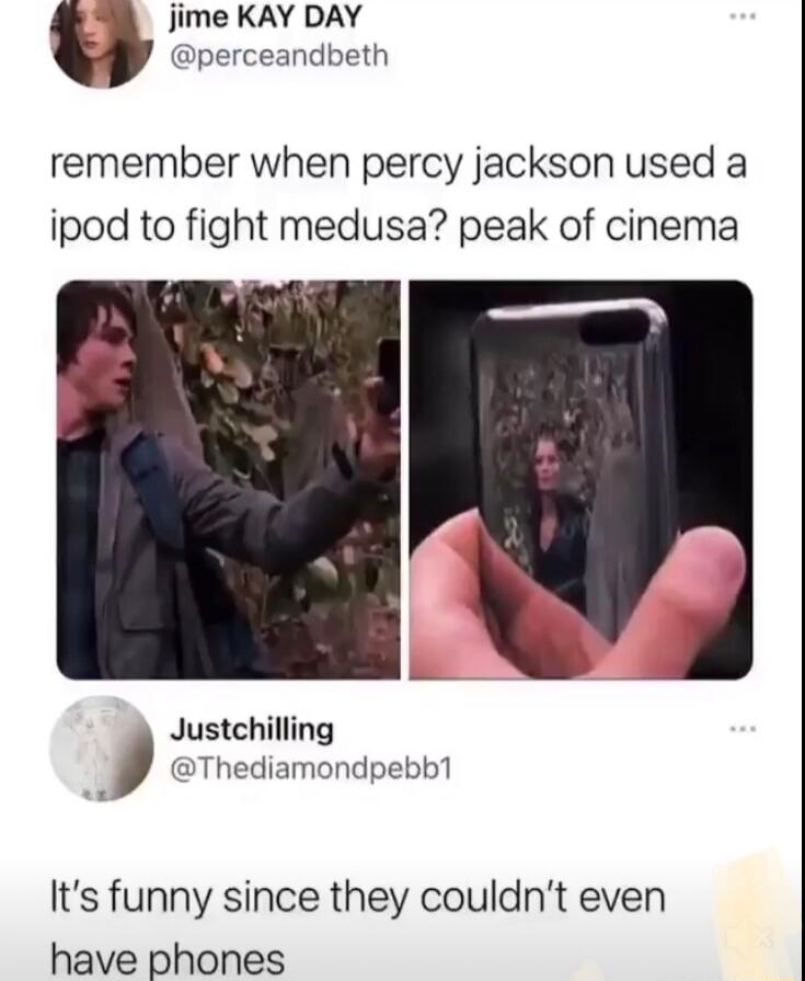 S jime KAY DAY perceandbeth remember when percy jackson used a ipod to fight medusa peak of cinema Justchilling Thediamondpebb1 Its funny since they couldnt even have phones