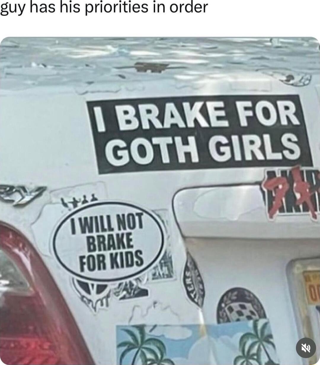 guy has his priorities in order s BRAKE FOR GOTH GIRLS b B