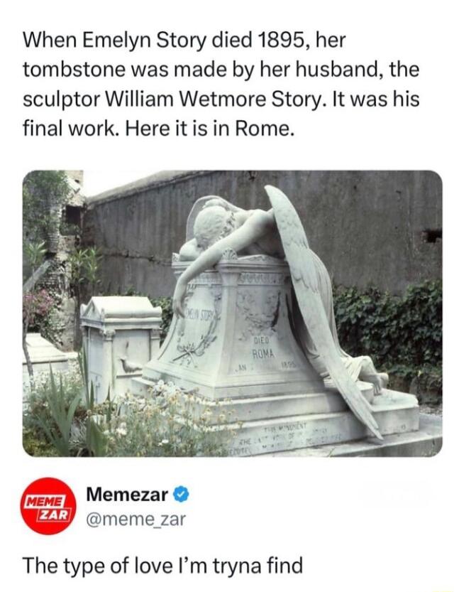 When Emelyn Story died 1895 her tombstone was made by her husband the sculptor William Wetmore Story It was his final work Here it is in Rome Memezar meme_zar The type of love Im tryna find