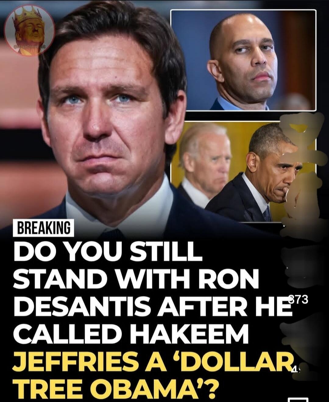 BREAKING DO YOU STILL STAND WITH RON DESANTIS AFTER HE CALLED HAKEEM JEFFRIES A 'DOLLAR TREE OBAMA'?