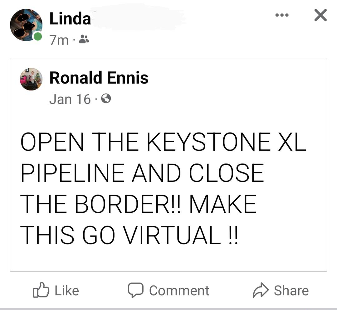 Linda 7m Ronald Ennis Jan16 Q OPEN THE KEYSTONE XL PIPELINE AND CLOSE THE BORDER MAKE THIS GO VIRTUAL l o Like Comment 4 Share