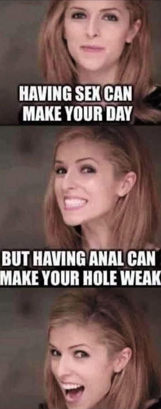 HAVING SEX CAN MAKE YOUR DAY BUT HAVING ANAL CAN MAKE YOUR HOLE WEAK