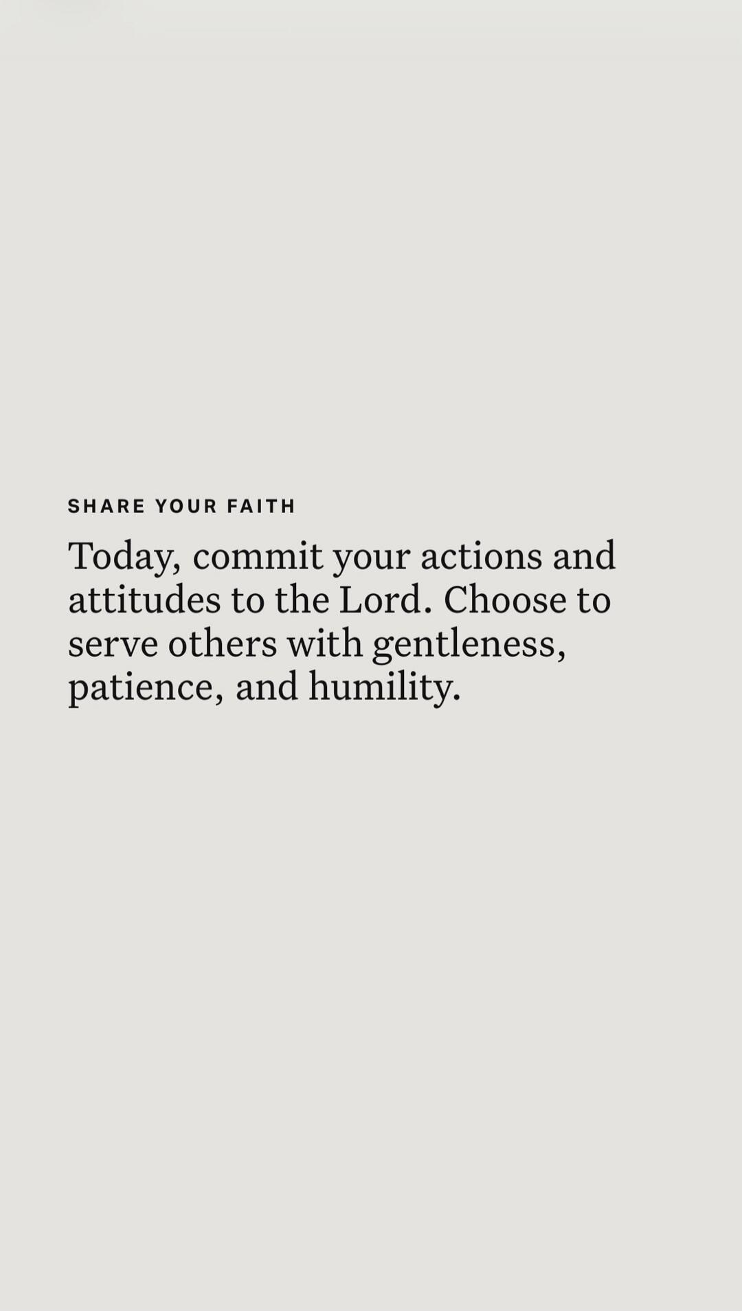 SHARE YOUR FAITH Today, commit your actions and attitudes to the Lord. Choose to serve others with gentleness, patience, and humility.