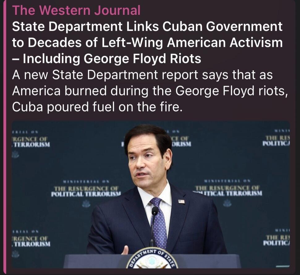 The Western Journal. State Department Links Cuban Government to Decades of Left-Wing American Activism – Including George Floyd Riots. A new State Department report says that as America burned during the George Floyd riots, Cuba poured fuel on the fire. The image shows a man speaking at a podium with the 'Department of State' logo, and background s