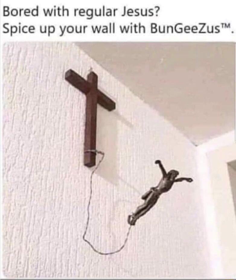 Bored with regular Jesus Spice up your wall with BunGeeZus