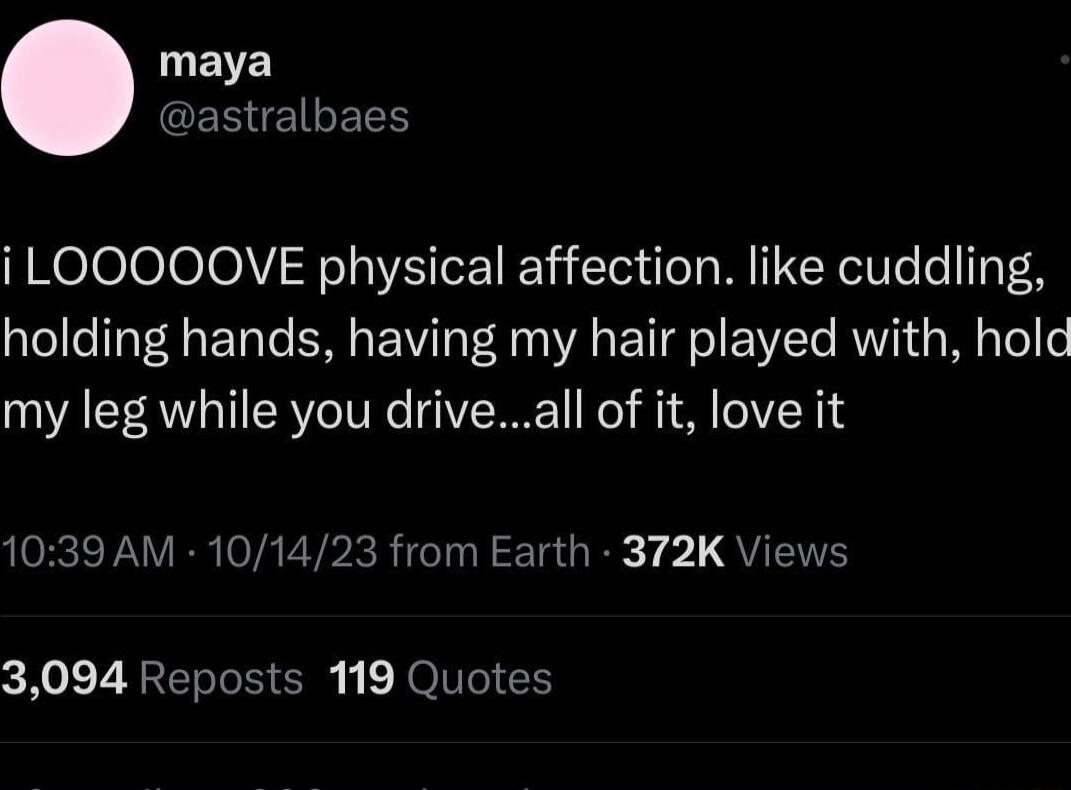 maya CEREILEES i LOOOOOVE physical affection like cuddling QTelle Iy T 4 E T R EV VA E o WL R M olle my leg while you driveall of it love it ORIV B VAT VPR R eTy N Ta i 1 1 QU 3094 Reposts 119 Quotes